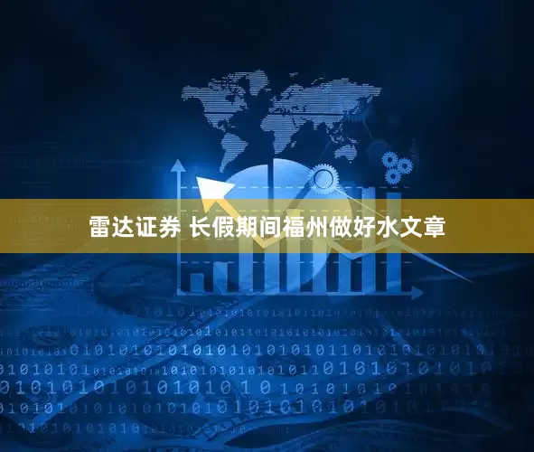 雷达证券 长假期间福州做好水文章